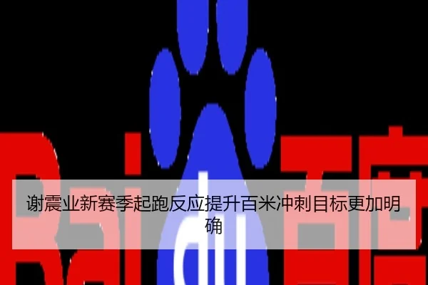 谢震业新赛季起跑反应提升百米冲刺目标更加明确